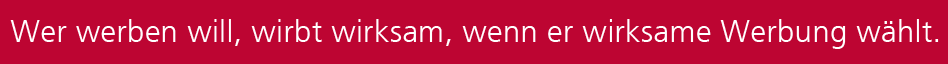 Wer werben will, wirbt wirksam, wenn er wirksame Werbung w&auml;hlt.